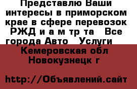 Представлю Ваши интересы в приморском крае в сфере перевозок РЖД и а/м тр-та - Все города Авто » Услуги   . Кемеровская обл.,Новокузнецк г.